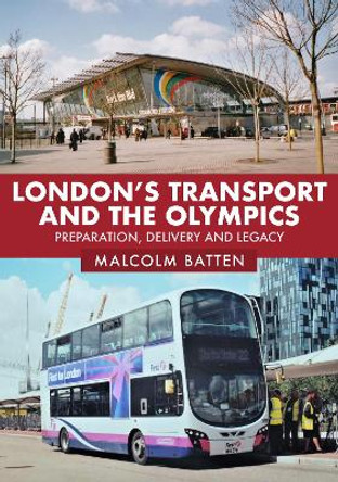 London's Transport and the Olympics: Preparation, Delivery and Legacy by Malcolm Batten