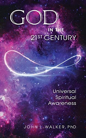 God in the 21st Century: Unified Spiritual Awareness by John L Walker 9781956198171