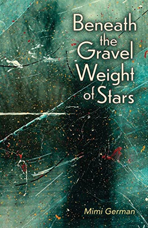 Beneath the Gravel Weight of Stars by Mimi German 9781956285000