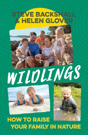 Wildlings: How to raise your family in nature Steve Backshall 9781399802864