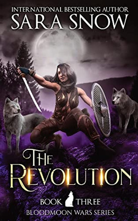 The Revolution: Book 3 of The Bloodmoon Wars (A Paranormal Shifter Romance Series) by Sara Snow 9781956513073