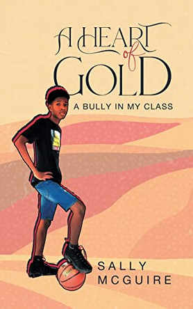 A Heart of Gold: A Bully in My Class by Sally McGuire 9781956529951