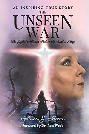 The Unseen War: The Jezebel Afflicted Soul on the Road To Glory by Alena Moore 9781956775419