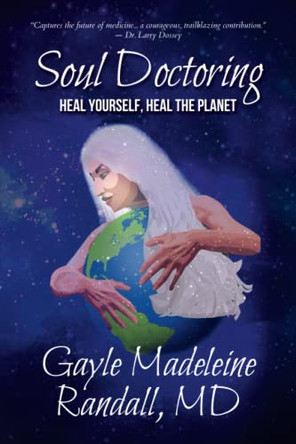 Soul Doctoring: Heal Yourself, Heal the Planet by Gayle Madeleine Randall 9781956897050