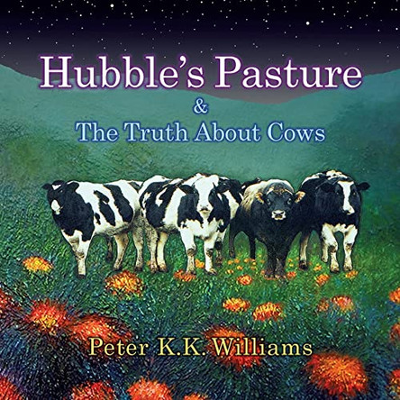 Hubble's Pasture & The Truth About Cows by Peter K K Williams 9781957184159