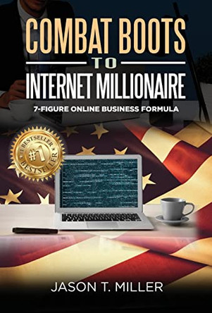 Combat Boots to Internet Millionaire: The 7-Figure Online Business Formula by Jason Miller 9781957217123