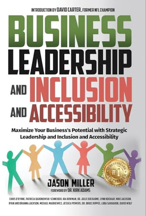 Business Leadership and Inclusion and Accessibility: Maximize Your Business's Potential with Strategic Leadership and Inclusion and Accessibility by Jason Miller 9781957217277