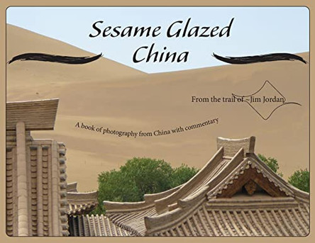Sesame Glazed China: A book of photography from China with commentary by Jim Jordan 9781957397078