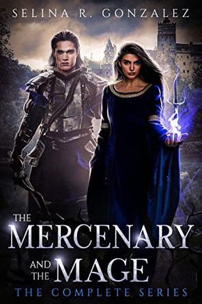The Mercenary and the Mage: The Complete Series by Selina R Gonzalez 9781957499000