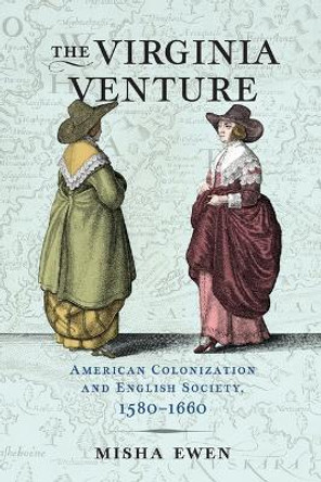 The Virginia Venture: American Colonization and English Society, 1580-1660 by Misha Ewen