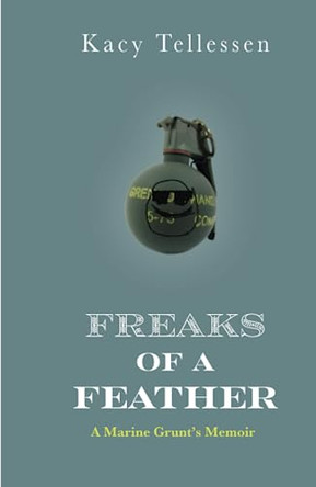 Freaks of Feather: A Marine Grunt's Memoir by Kacy Tellessen 9781957607016