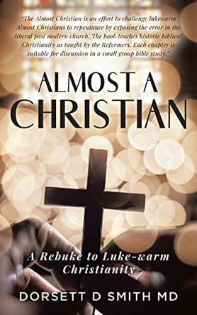 Almost A Christian: A Rebuke to Luke-Warm Christianity by Dorsett D Smith 9781958004272