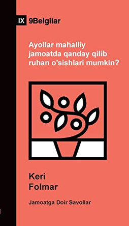 Ayollar mahalliy jamoatda qanday qilib ruhan o'sishlari mumkin? (How Can Women Thrive in the Local Church?) (Uzbek Latin) by Keri Folmar 9781958168820