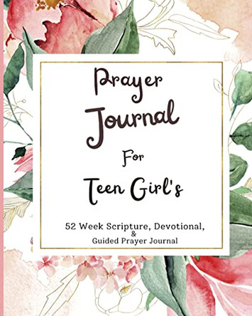 Prayer Journal For Teen Girls: 52 week scripture, devotional, and guided prayer journal by Felicia Patterson 9781958189016
