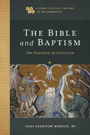 The Bible and Baptism: The Fountain of Salvation by Isaac Augustine OP Morales