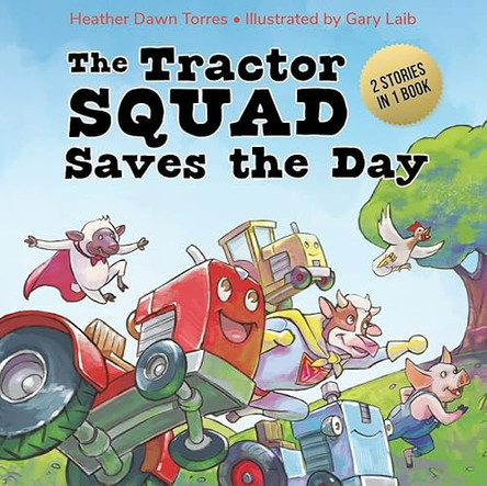 The Tractor Squad Saves the Day by Heather Dawn Torres 9781958325322