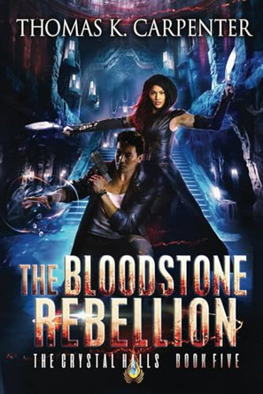 The Bloodstone Rebellion: The Crystal Halls Book 5 by Thomas K Carpenter 9781958498224