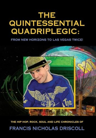 The Quintessential Quadriplegic: From New Horizons to Las Vegas Twice! by Francis Nicholas Driscoll 9781958889077