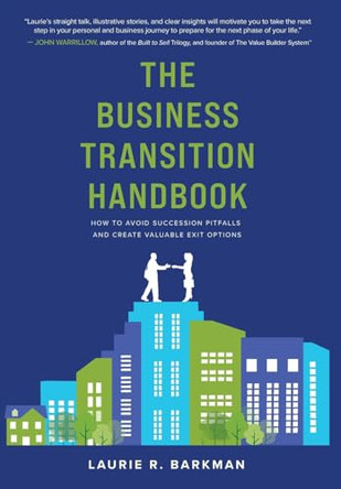 The Business Transition Handbook: How to Avoid Succession Pitfalls and Create Valuable Exit Options by Laurie R Barkman 9781959508007