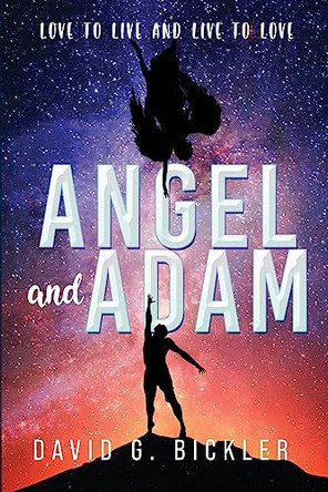 Angel and Adam: Love to Live and Live to Love: by David G Bickler 9781959761365