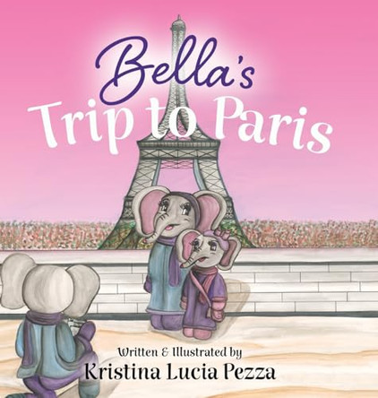 Bella's Trip to Paris: The Bella Lucia Series, Book 7 by Kristina Lucia Pezza 9781959959212
