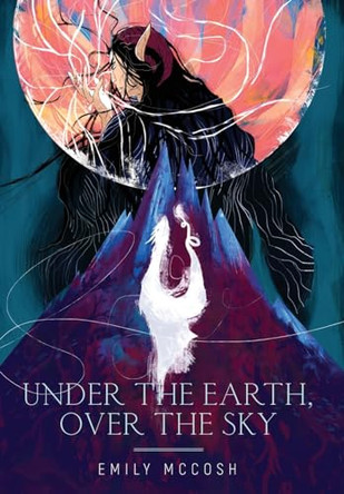Under the Earth, Over the Sky by Emily McCosh 9781960433114