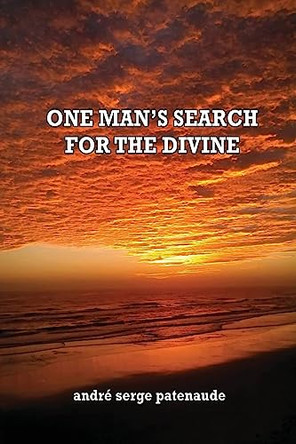 One Man's Search for the Divine by André Serge Patenaude 9781960684325