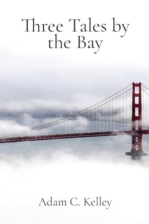 Three Tales by the Bay by Adam C Kelley 9781962762014