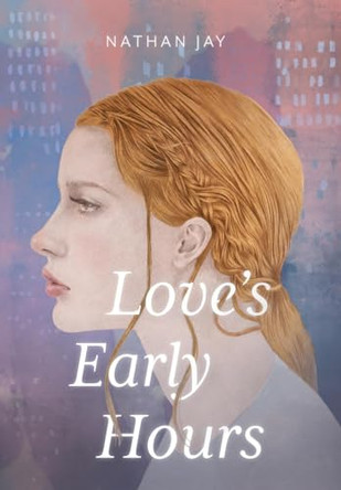 Love's Early Hours by Nathan Jay 9781963058000