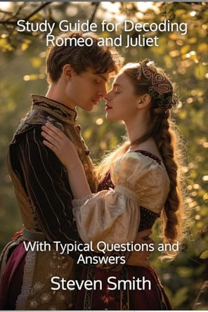 Study Guide for Decoding Romeo and Juliet: With Typical Questions and Answers by Steven Smith 9781964189109