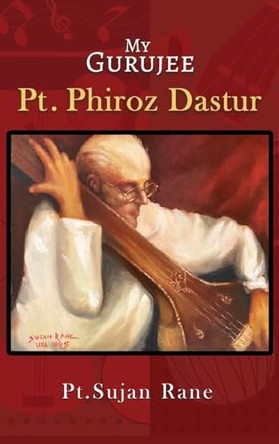 My Gurujee: Pt. Phiroz Dastur by Sujan Rane 9781964362120