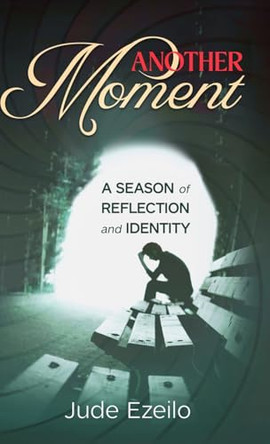Another Moment: A Season of Reflection and Identity by Jude Ezeilo 9781964776095