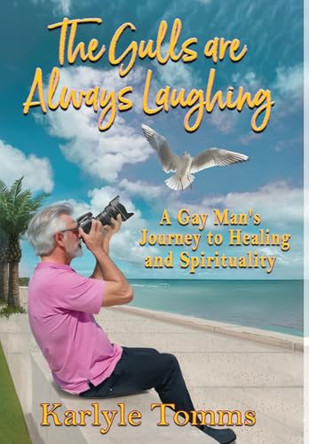 The Gulls Are Always Laughing: A Gay Man's Journey to Healing and Spirituality by Karlyle Tomms 9781964998251