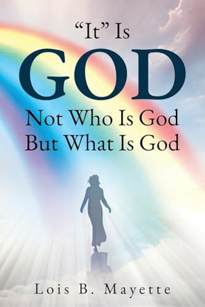 "It" Is God: Not Who is God, But What is God by Lois Mayette 9781965075418