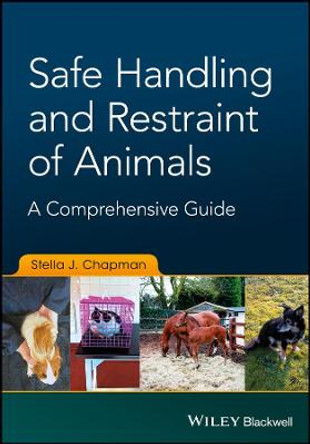 Safe Handling and Restraint of Animals: A Comprehensive Guide Stella J. Chapman 9781119077909
