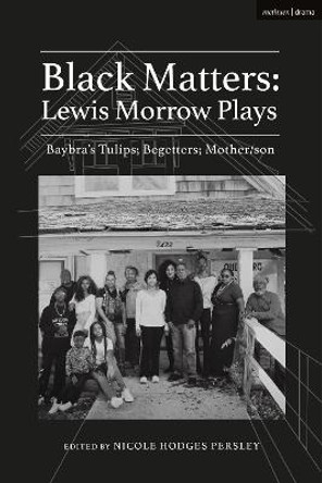 Black Matters: Lewis Morrow Plays: Baybra's Tulips; Begetters; Motherson by Lewis Morrow