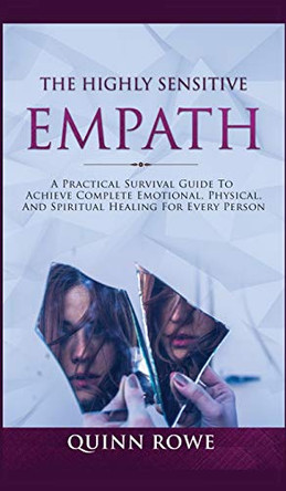 The Highly Sensitive Empath: A Practical Survival Guide To Achieve Complete Emotional, Physical, And Spiritual Healing For Every Person by Quinn Rowe 9781989779521