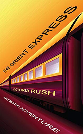The Orient Express: An Erotic Adventure by Victoria Rush 9781990118203