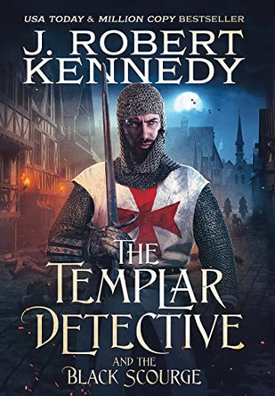 The Templar Detective and the Black Scourge by J Robert Kennedy 9781990418150