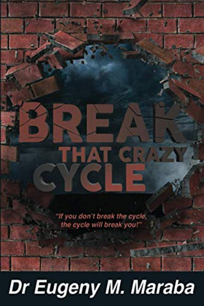 Break That Crazy Cycle: If you don't break the cycle, the cycle will break you by Eugeny Maraba 9781990961410