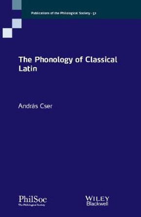 The Phonology of Classical Latin by Andras Cser
