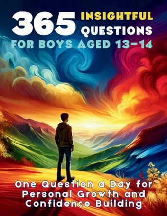 365 Insightful Questions for Boys Aged 13-14: One Question a Day for Personal Growth and Confidence Building by Vasquez 9781998402373