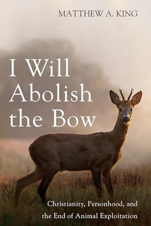 I Will Abolish the Bow by Matthew A King 9781666700282