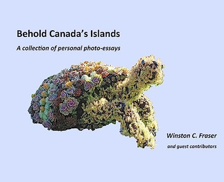 Behold Canada's Islands - a collection of personal photo-essays by Winston C Fraser 9781738961504