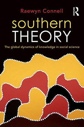 Southern Theory: The global dynamics of knowledge in social science by Raewyn Connell 9781741753578