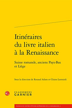 Itineraires Du Livre Italien a la Renaissance: Suisse Romande, Anciens Pays-Bas Et Liege by Renaud Adam 9782406085560