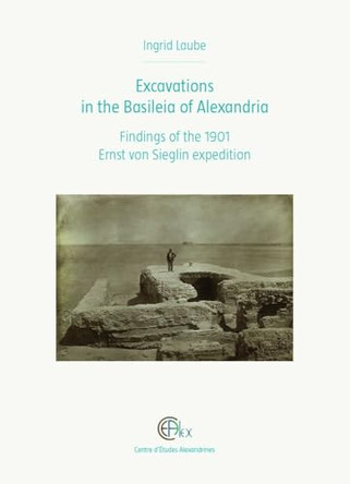 Excavations in the Basileia of Alexandria: Findings of the 1901 Ernst von Sieglin Expedition by I. Laube 9782490128143