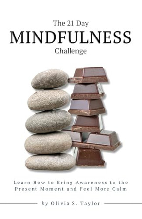 The 21 Day Mindfulness Challenge: Learn How to Bring Awareness to the Present Moment and Feel More Calm by Olivia S Taylor 9782999168190