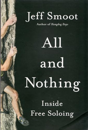 All and Nothing: Inside Free Soloing by Jeff Smoot 9781680513325