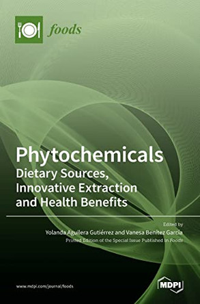 Phytochemicals: Dietary Sources, Innovative Extraction and Health Benefits by Yolanda Aguilera Guti´errez 9783036530000